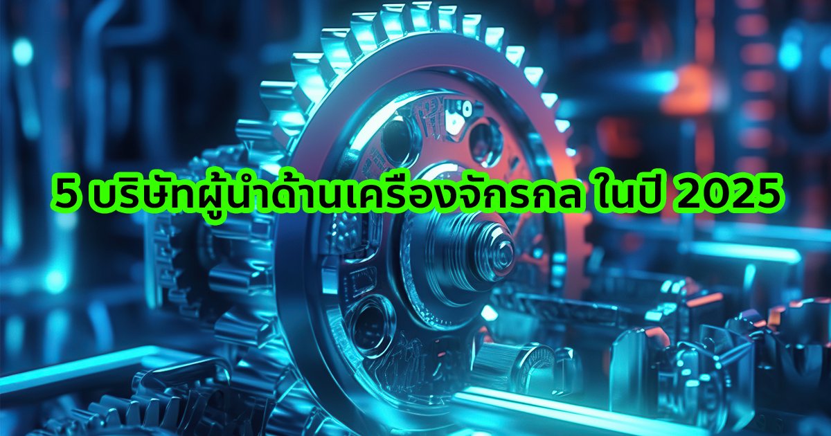5 บริษัทผู้นำด้านเครื่องจักรกล ในปี 2025