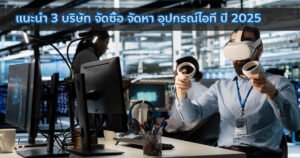 แนะนำ บริษัท จัดซื้อ จัดหา อุปกรณ์ไอที คุ้มค่า ราคาถูก ปี 2025