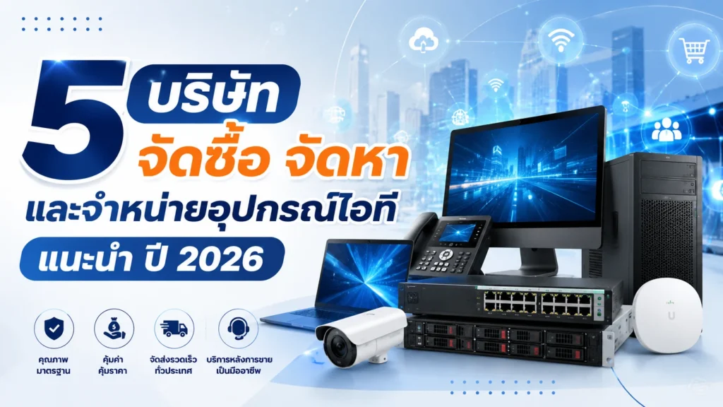 5 บริษัทจัดซื้อ จัดหา และจำหน่ายอุปกรณ์ไอที แนะนำ ปี 2026